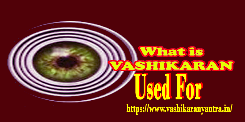 What is Vashikaran Used For